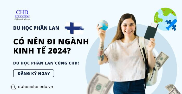 CÓ NÊN ĐI DU HỌC PHẦN LAN NGÀNH KINH TẾ 2024