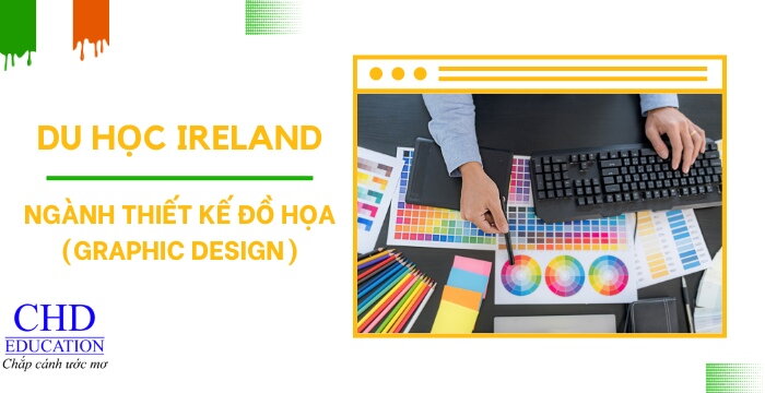 TẤT TẦN TẬT VỀ DU HỌC IRELAND NGÀNH THIẾT KẾ ĐỒ HỌA: CƠ HỘI VIỆC LÀM, CÁC TRƯỜNG ĐÀO TẠO,...