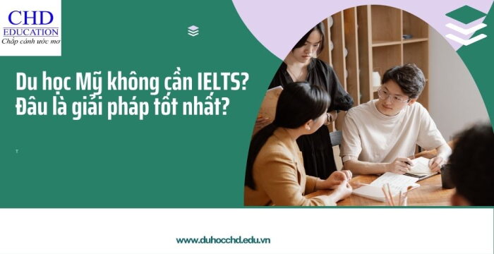 DU HỌC MỸ KHÔNG CẦN IELTS? ĐÂU LÀ GIẢI PHÁP TỐT NHẤT?