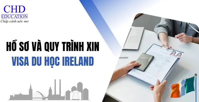 HỒ SƠ VÀ QUY TRÌNH 5 BƯỚC XIN VISA DU HỌC IRELAND CHI TIẾT NHẤT - CÁC GIẤY TỜ CẦN CHUẨN BỊ