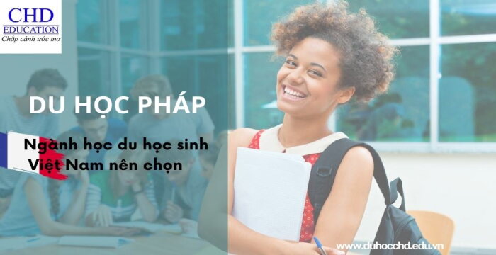 SINH VIÊN VIỆT NAM NÊN HỌC NGÀNH GÌ KHI ĐI DU HỌC PHÁP.