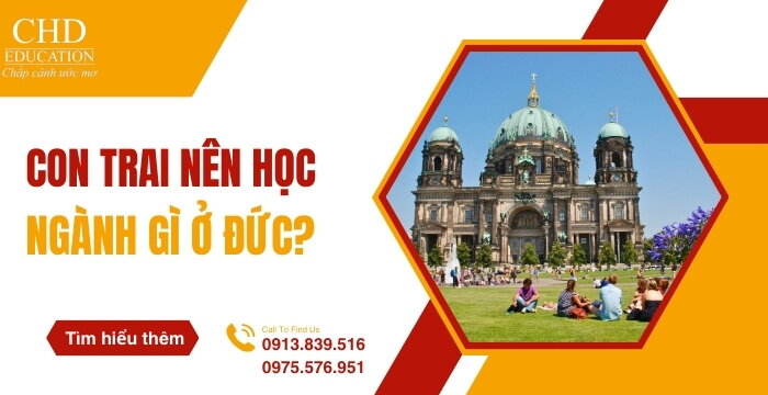 CON TRAI NÊN HỌC NGÀNH GÌ Ở ĐỨC - NHỮNG NGÀNH HỌC PHÙ HỢP - NHIỀU CƠ HỘI NGHỀ NGHIỆP