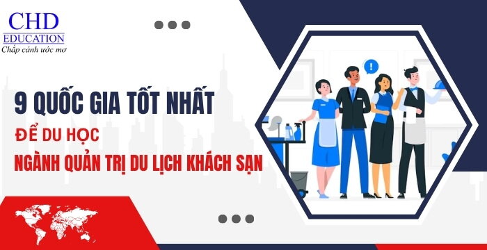 DU HỌC NGÀNH QUẢN TRỊ DU LỊCH KHÁCH SẠN CHỌN NƯỚC NÀO - TOP 9 CÁC QUỐC GIA ĐÀO TẠO NGÀNH QUẢN TRỊ DU LỊCH KHÁCH SẠN TỐT NHẤT