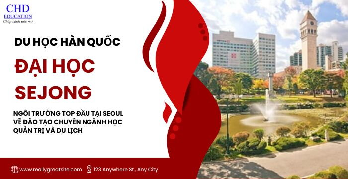 ĐẠI HỌC SEJONG HÀN QUỐC: NGÔI TRƯỜNG TOP ĐẦU TẠI SEOUL VỀ ĐÀO TẠO CHUYÊN NGÀNH HỌC QUẢN TRỊ VÀ DU LỊCH