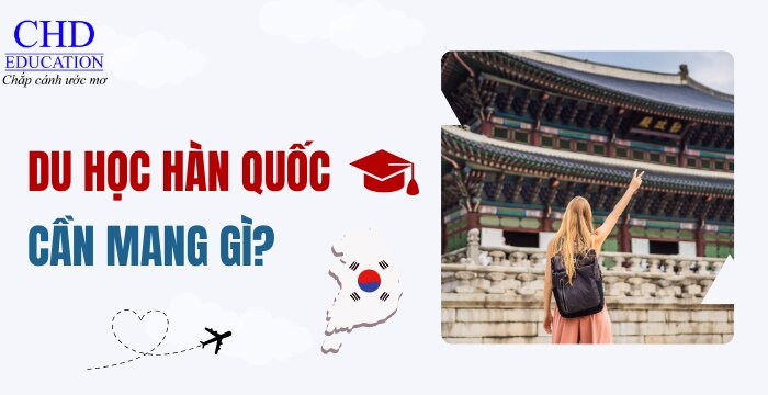 DU HỌC HÀN QUỐC CẦN MANG THEO NHỮNG GÌ? CHUẨN BỊ HÀNH TRANG DU HỌC HÀN QUỐC