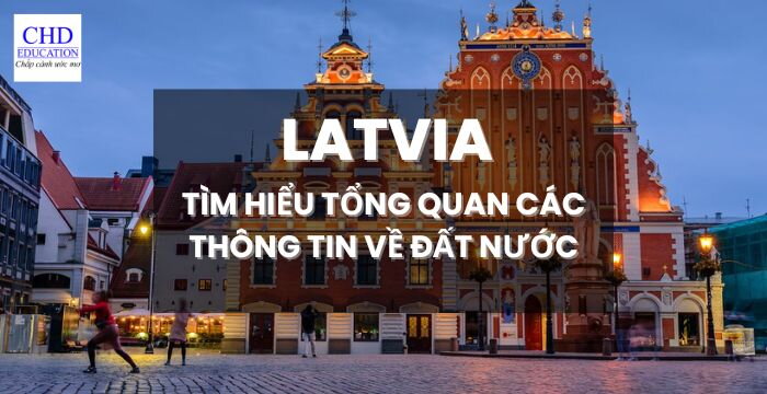 TÌM HIỂU TỔNG QUAN CÁC THÔNG TIN VỀ ĐẤT NƯỚC LATVIA