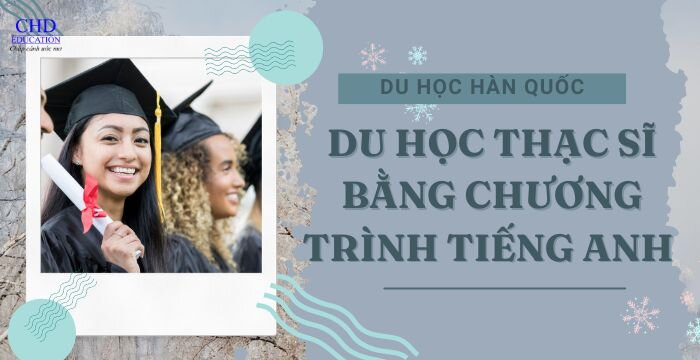 DU HỌC THẠC SĨ HÀN QUỐC BẰNG CHƯƠNG TRÌNH TIẾNG ANH