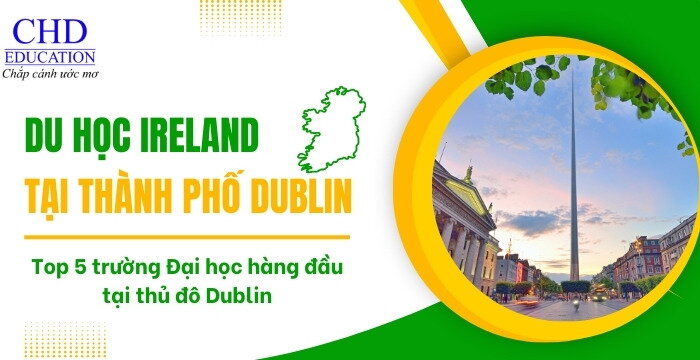 DU HỌC IRELAND TẠI THỦ ĐÔ DUBLIN - TOP 5 CÁC TRƯỜNG ĐẠI HỌC HÀNG ĐẦU CHO SINH VIÊN QUỐC TẾ