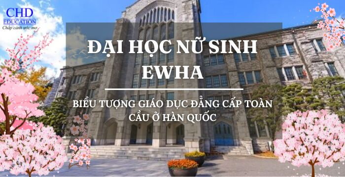 ĐẠI HỌC NỮ SINH EWHA: BIỂU TƯỢNG GIÁO DỤC ĐẲNG CẤP TOÀN CẦU Ở HÀN QUỐC