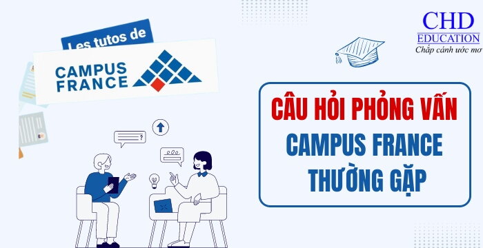 CÁC CÂU HỎI PHỎNG VẤN CAMPUS FRANCE THƯỜNG GẶP - KINH NGHIỆM PHỎNG VẤN XIN VISA DU HỌC PHÁP THÀNH CÔNG