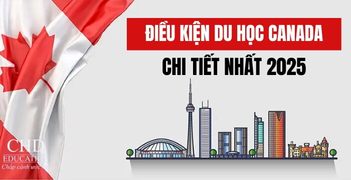 ĐIỀU KIỆN DU HỌC CANADA CHI TIẾT 2025: 7 YÊU CẦU CẦN NẮM RÕ VỀ ĐỘ TUỔI, HỌC VẤN, TIẾNG ANH, TÀI CHÍNH, SỨC KHỎE,...