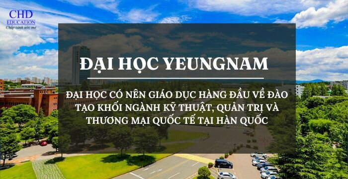 ĐẠI HỌC YEUNGNAM: ĐẠI HỌC CÓ NÊN GIÁO DỤC HÀNG ĐẦU VỀ ĐÀO TẠO KHỐI NGÀNH KỸ THUẬT, QUẢN TRỊ VÀ THƯƠNG MẠI QUỐC TẾ TẠI HÀN QUỐC