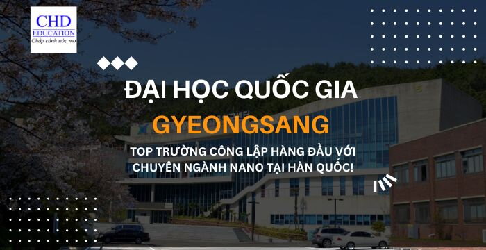 KHÁM PHÁ ĐẠI HỌC QUỐC GIA GYEONGSANG - TOP TRƯỜNG CÔNG LẬP HÀNG ĐẦU VỚI CHUYÊN NGÀNH NANO TẠI HÀN QUỐC!