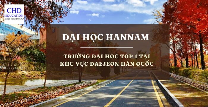 ĐẠI HỌC HANNAM - 한남대학교: TRƯỜNG ĐẠI HỌC TOP 1 TẠI KHU VỰC DAEJEON HÀN QUỐC