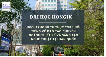 ĐẠI HỌC HONGIK - 홍익대학교: NGÔI TRƯỜNG TƯ THỤC TOP 1 NỔI TIẾNG VỀ ĐÀO TẠO CHUYÊN NGÀNH THIẾT KẾ VÀ SÁNG TẠO NGHỆ THUẬT TẠI HÀN QUỐC