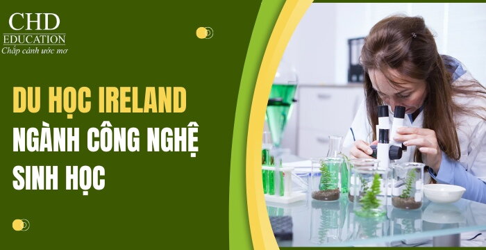 DU HỌC IRELAND NGÀNH CÔNG NGHỆ SINH HỌC - HÀNH TRÌNH TIẾN ĐẾN TƯƠNG LAI ĐỔI MỚI