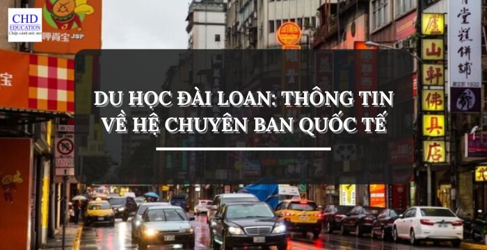 DU HỌC ĐÀI LOAN: THÔNG TIN VỀ HỆ CHUYÊN BAN QUỐC TẾ