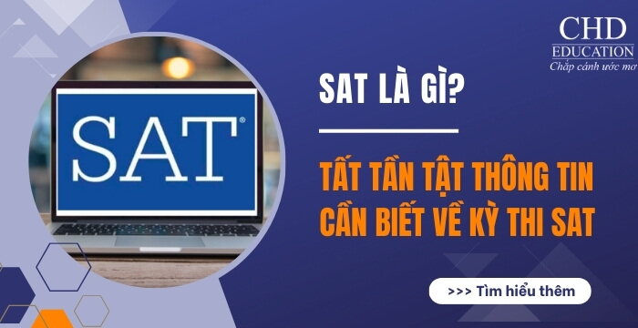 SAT LÀ GÌ? NHỮNG ĐIỀU CẦN BIẾT VỀ KỲ THI SAT - YÊU CẦU ĐỂ DU HỌC VÀ SĂN HỌC BỔNG CÁC QUỐC GIA HÀNG ĐẦU