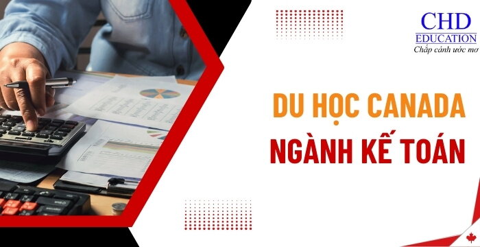 TẤT TẦN TẬT VỀ DU HỌC CANADA NGÀNH KẾ TOÁN - ĐIỀU KIỆN, CHI PHÍ, TRƯỜNG ĐÀO TẠO, CƠ HỘI VIỆC LÀM,...