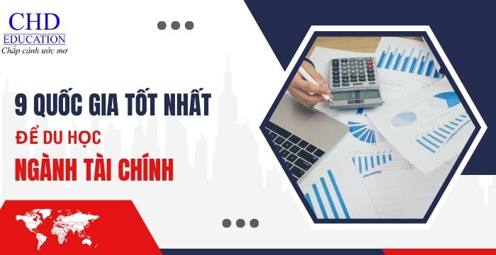 9 QUỐC GIA TỐT NHẤT ĐỂ DU HỌC NGÀNH TÀI CHÍNH: CÁC TRƯỜNG ĐẠI HỌC HÀNG ĐẦU, HỌC PHÍ VÀ CƠ HỘI VIỆC LÀM CHO SINH VIÊN QUỐC TẾ