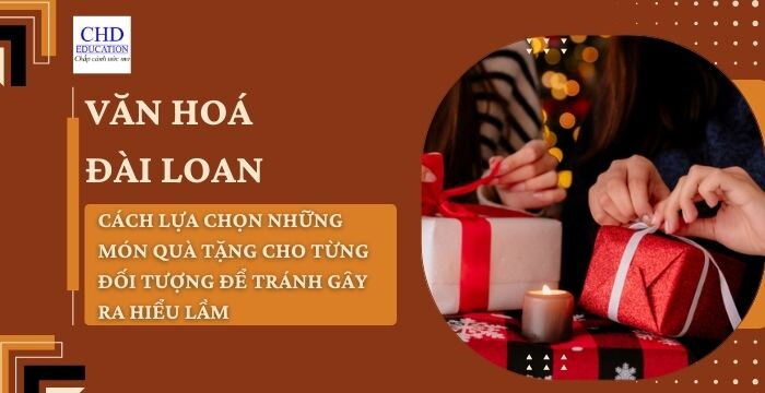 Văn hoá Đài Loan: Cách lựa chọn những món quà tặng cho từng đối tượng để tránh gây ra hiểu lầm