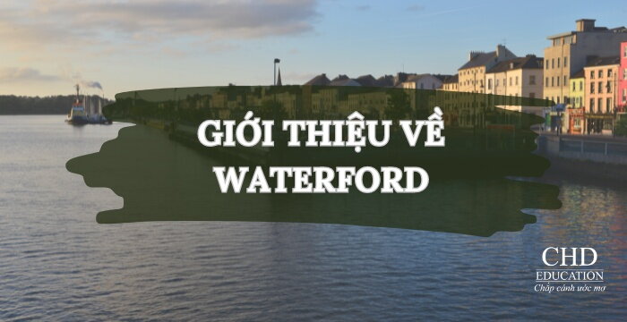 THÀNH PHỐ WATERFORD - ĐIỂM ĐẾN “ĐÁNG GIÁ” CHO DU HỌC SINH