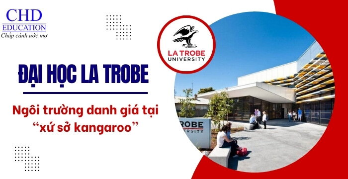 ĐẠI HỌC LA TROBE UNIVERSITY - NGÔI TRƯỜNG DANH GIÁ HÀNG ĐẦU TẠI ÚC