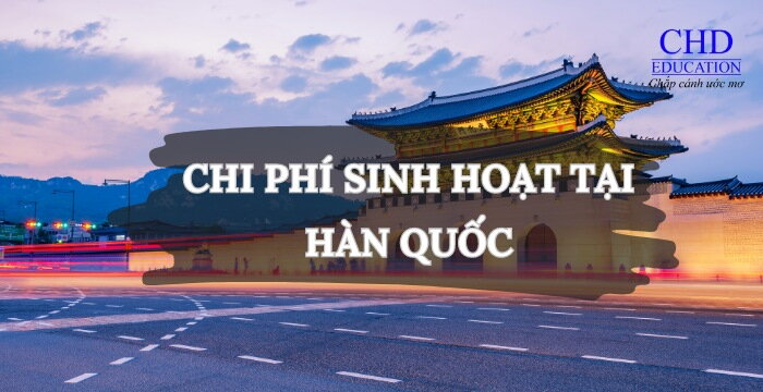 CÁC CHI PHÍ SINH HOẠT TẠI HÀN QUỐC: HƯỚNG DẪN CHI TIẾT CHO DU HỌC SINH