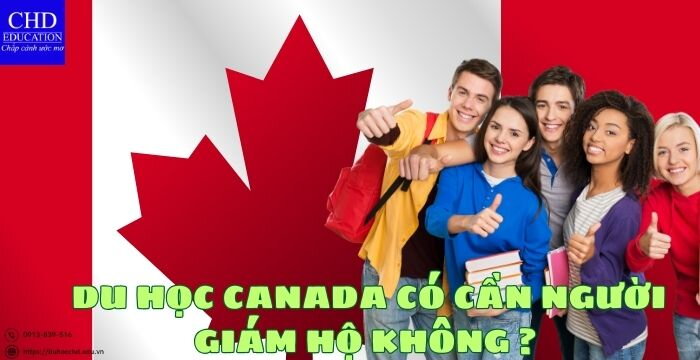 DU HỌC CANADA CÓ CẦN NGƯỜI GIÁM HỘ KHÔNG ?