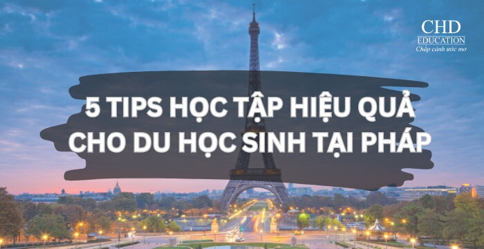 5 TIPS HỌC TẬP GIÚP CÁC DU HỌC SINH TẠI PHÁP NHANH CHÓNG NÂNG CAO ĐIỂM SỐ