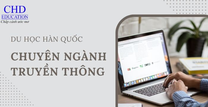 TỔNG HỢP THÔNG TIN VỀ ĐÀO TẠO CHUYÊN NGÀNH TRUYỀN THÔNG Ở HÀN QUỐC: ĐIỀU KIỆN, CHI PHÍ VÀ TRƯỜNG ĐÀO TẠO NĂM 2025