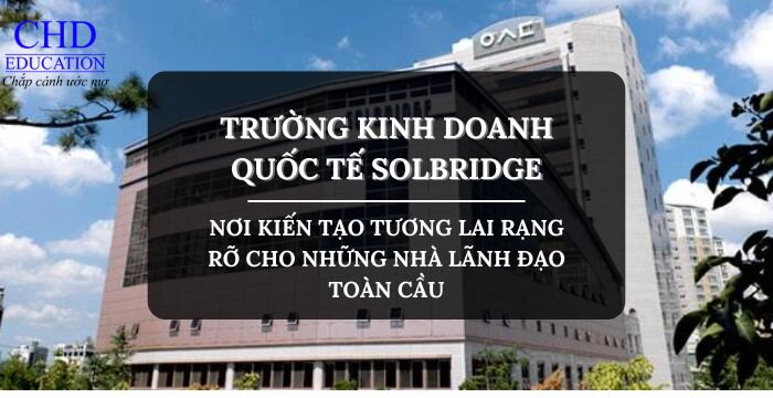 TRƯỜNG KINH DOANH QUỐC TẾ SOLBRIDGE: NƠI KIẾN TẠO TƯƠNG LAI RẠNG RỠ CHO NHỮNG NHÀ LÃNH ĐẠO TOÀN CẦU