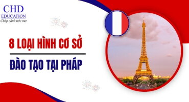 DU HỌC PHÁP NÊN CHỌN TRƯỜNG NÀO - TOP 8 CÁC LOẠI HÌNH CƠ SỞ ĐÀO TẠO CHÍNH TẠI PHÁP