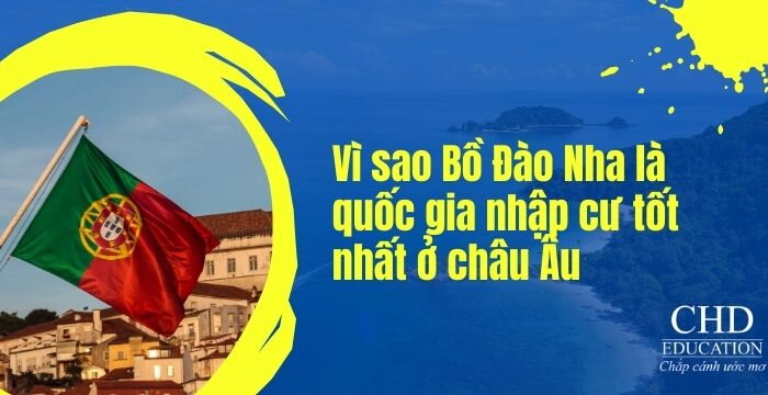 VÌ SAO BỒ ĐÀO NHA LÀ QUỐC GIA NHẬP CƯ TỐT NHẤT Ở CHÂU ÂU?