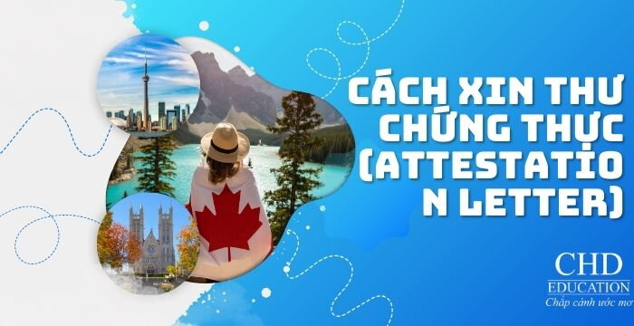 CÁCH XIN THƯ CHỨNG THỰC (ATTESTATION LETTER) ĐỂ APPLY VISA DU HỌC CANADA