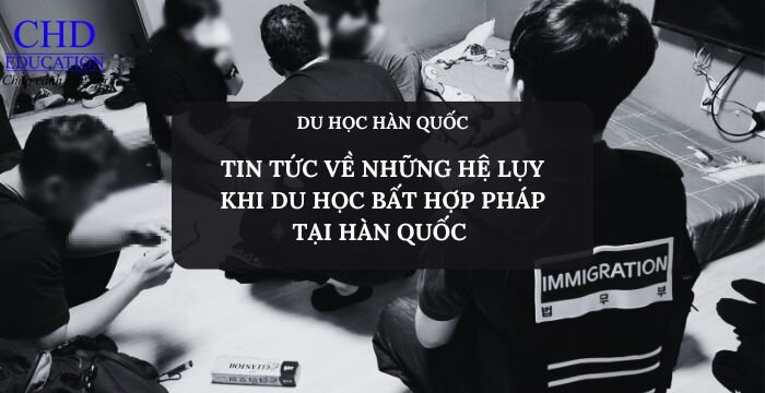 TIN TỨC VỀ NHỮNG HỆ LỤY KHI DU HỌC BẤT HỢP PHÁP TẠI HÀN QUỐC