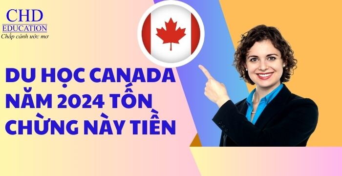 DU HỌC CANADA NĂM 2024 TỐN CHỪNG NÀY TIỀN