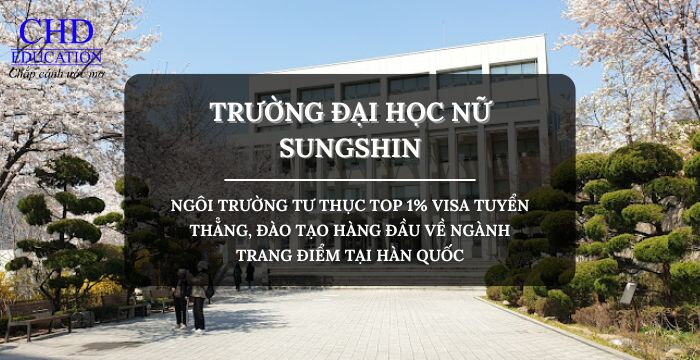 TRƯỜNG ĐẠI HỌC NỮ SUNGSHIN - 성신여자대학교: NGÔI TRƯỜNG TƯ THỤC TOP 1% VISA TUYỂN THẲNG, ĐÀO TẠO HÀNG ĐẦU VỀ NGÀNH TRANG ĐIỂM TẠI HÀN QUỐC