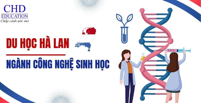 DU HỌC HÀ LAN NGÀNH CÔNG NGHỆ SINH HỌC - TẤT TẦN TẬT NHỮNG THÔNG TIN CẦN BIẾT