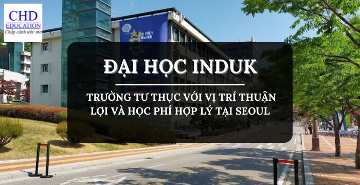 TỔNG HỢP THÔNG TIN VỀ ĐẠI HỌC INDUK - 인덕대학교: TRƯỜNG TƯ THỤC VỚI VỊ TRÍ THUẬN LỢI VÀ HỌC PHÍ HỢP LÝ TẠI SEOUL