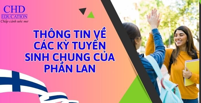 DU HỌC PHẦN LAN: THÔNG TIN VỀ CÁC KỲ TUYỂN SINH CHUNG CỦA PHẦN LAN