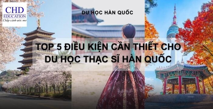 TOP 5 ĐIỀU KIỆN CẦN THIẾT CHO DU HỌC THẠC SĨ HÀN QUỐC