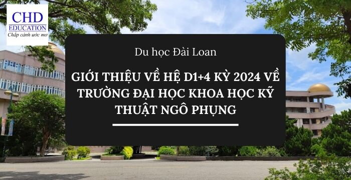 GIỚI THIỆU VỀ HỆ D1+4 KỲ 2024 VỀ TRƯỜNG ĐẠI HỌC KHOA HỌC KỸ THUẬT NGÔ PHỤNG