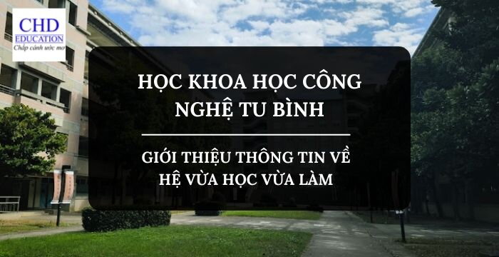 GIỚI THIỆU THÔNG TIN VỀ HỆ VỪA HỌC VỪA LÀM VỀ ĐẠI HỌC KHOA HỌC CÔNG NGHỆ TU BÌNH NĂM 2025