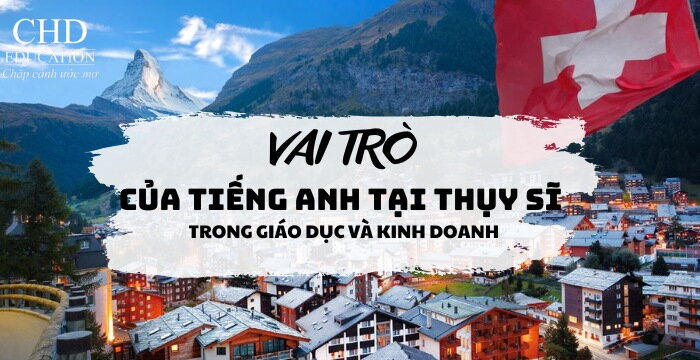 TIẾNG ANH TẠI THỤY SĨ: VAI TRÒ QUAN TRỌNG TRONG GIÁO DỤC VÀ KINH DOANH