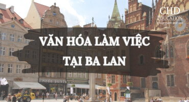 NHỮNG VĂN HÓA LÀM VIỆC TẠI BA LAN DU HỌC SINH NÊN BIẾT