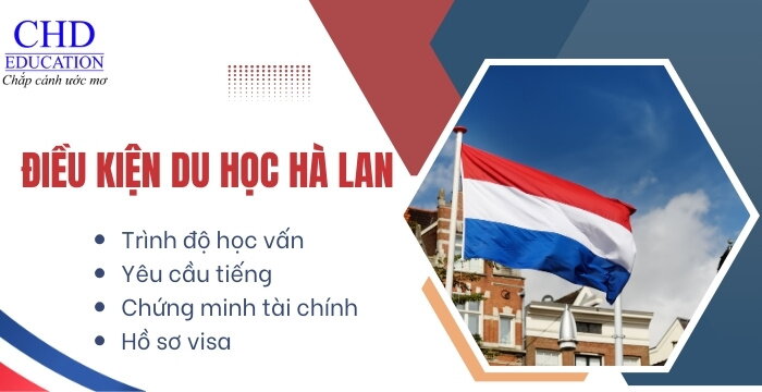 ĐIỀU KIỆN DU HỌC HÀ LAN 2025 MỚI VÀ CHI TIẾT NHẤT: HỌC VẤN, TRÌNH ĐỘ NGOẠI NGỮ, HỒ SƠ VISA, CHỨNG MINH TÀI CHÍNH