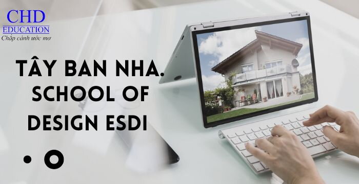 TRƯỜNG THIẾT KẾ SCHOOL OF DESIGN ESDI TẠI TÂY BAN NHA.