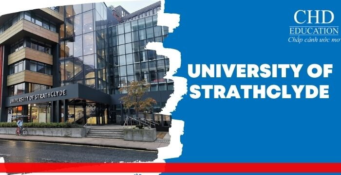 ĐẠI HỌC UNIVERSITY OF STRATHCLYDE TỔNG QUAN, HỌC BỔNG VÀ HỌC PHÍ MỚI NHẤT 2024