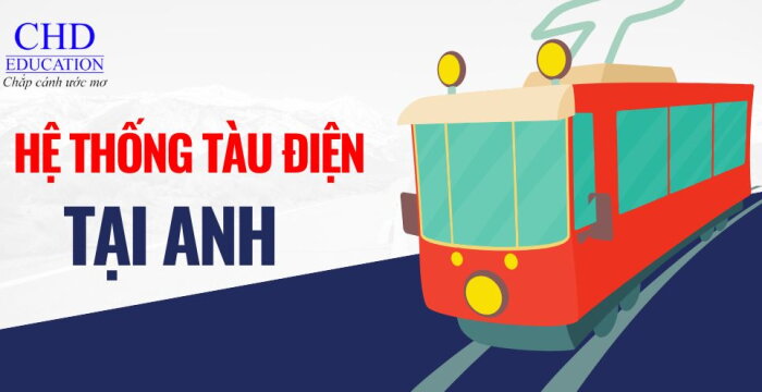 KHÁM PHÁ HỆ THỐNG TÀU ĐIỆN TẠI ANH HƯỚNG DẪN CHI TIẾT CHO DU SINH VIÊN VÀ DU HỌC SINH.